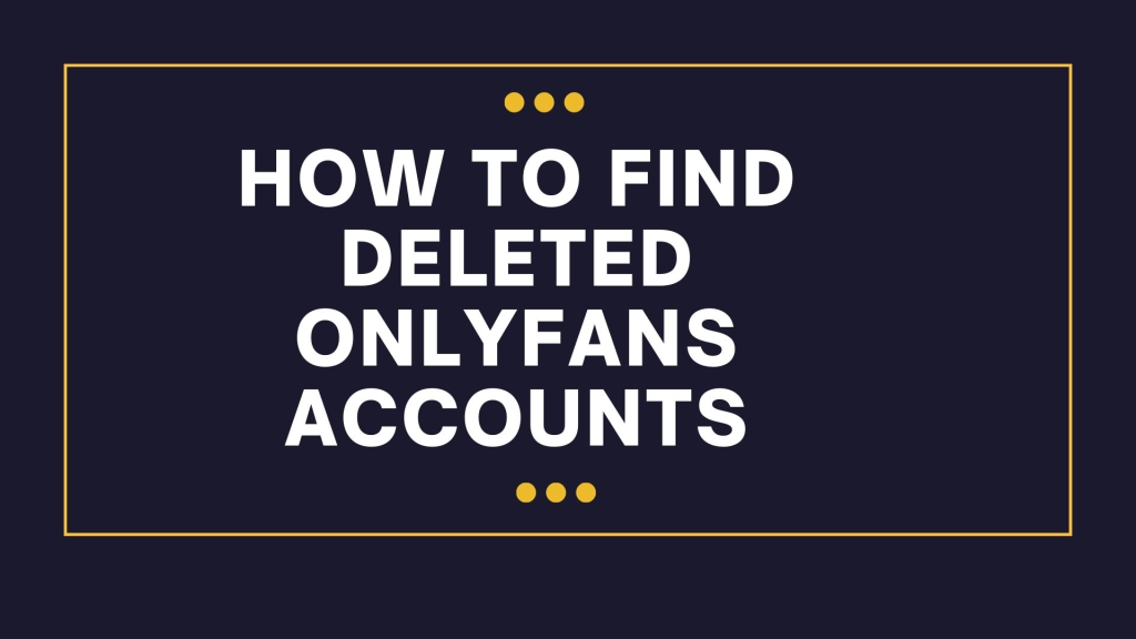 How To Find Deleted Onlyfans Accounts 8 How To Find Deleted Onlyfans Accounts